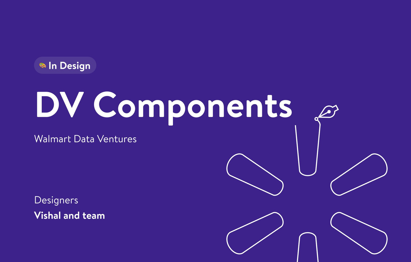 DV Components — Walmart Data Ventures, designed by Vishal and team